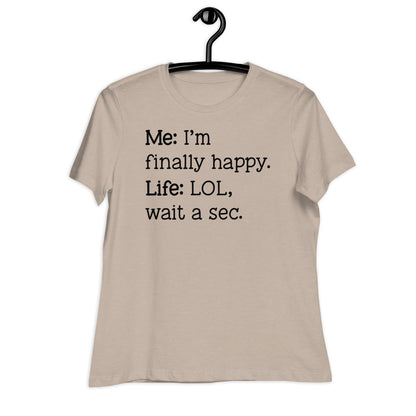 I'm Finally Happy, LOL Wait a Sec Bella Canvas Relaxed Women's T-Shirt