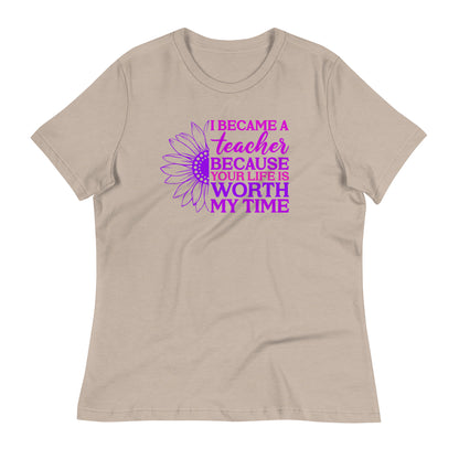 I Became a Teacher Because Your Life is Worth My Time Bella Canvas Relaxed Women's T-Shirt