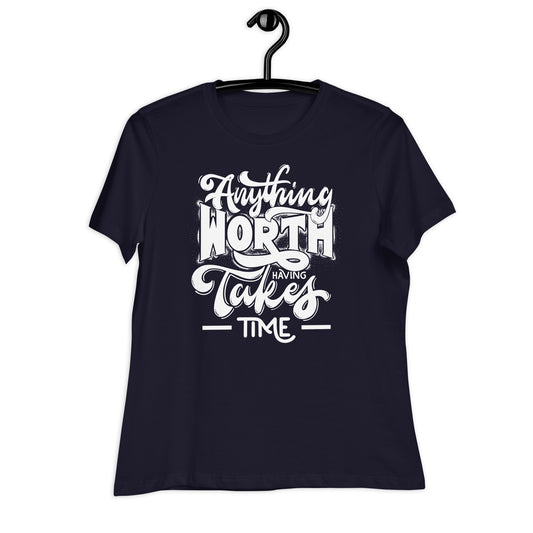 Anything Worth Having Takes Time Bella Canvas Relaxed Women's T-Shirt