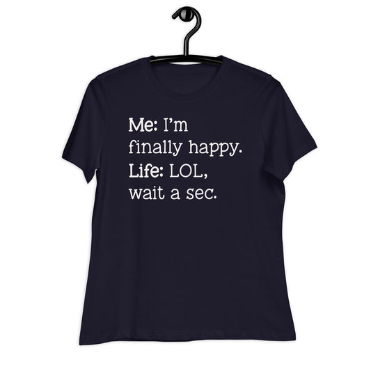 I'm Finally Happy, LOL Wait a Sec Bella Canvas Relaxed Women's T-Shirt