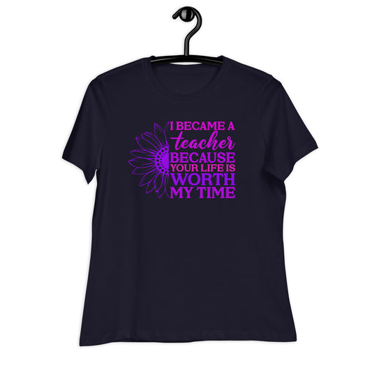 I Became a Teacher Because Your Life is Worth My Time Bella Canvas Relaxed Women's T-Shirt
