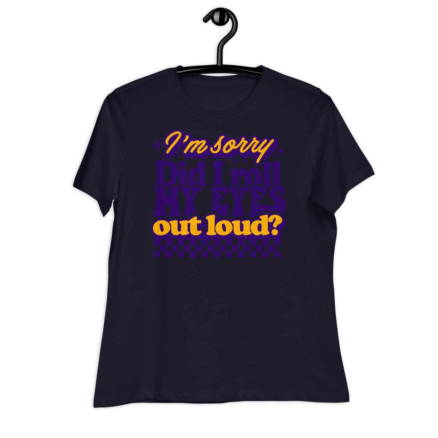 I'm Sorry, Did I Roll My Eyes Out Loud Bella Canvas Relaxed Women's T-Shirt