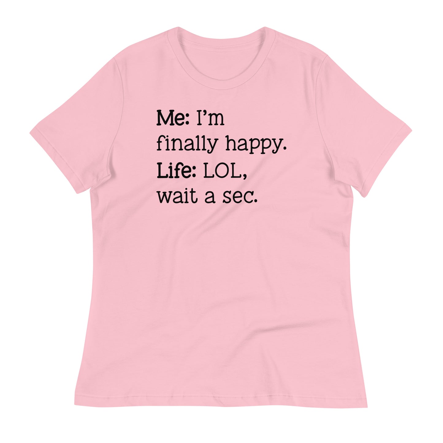 I'm Finally Happy, LOL Wait a Sec Bella Canvas Relaxed Women's T-Shirt