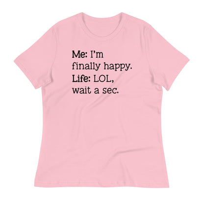 I'm Finally Happy, LOL Wait a Sec Bella Canvas Relaxed Women's T-Shirt