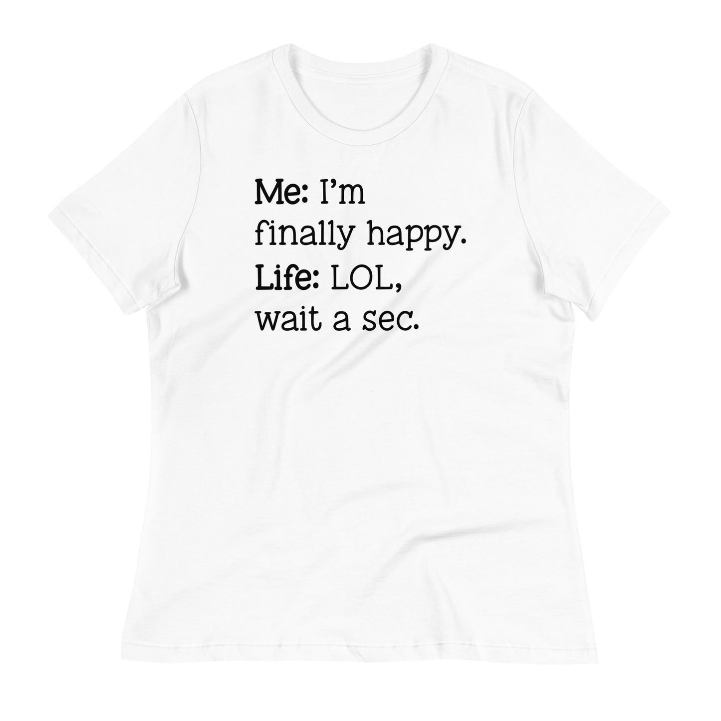 I'm Finally Happy, LOL Wait a Sec Bella Canvas Relaxed Women's T-Shirt