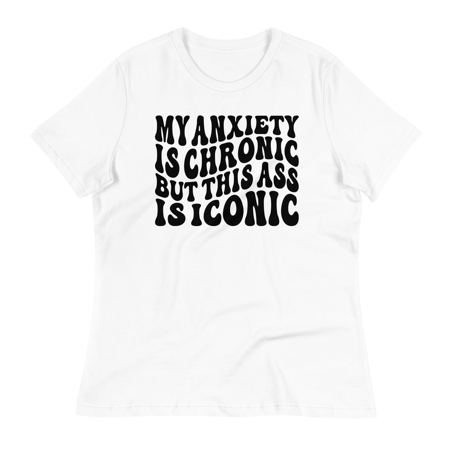 My Anxiety is Chronic but This Ass is Iconic Bella Canvas Relaxed Women's T-Shirt