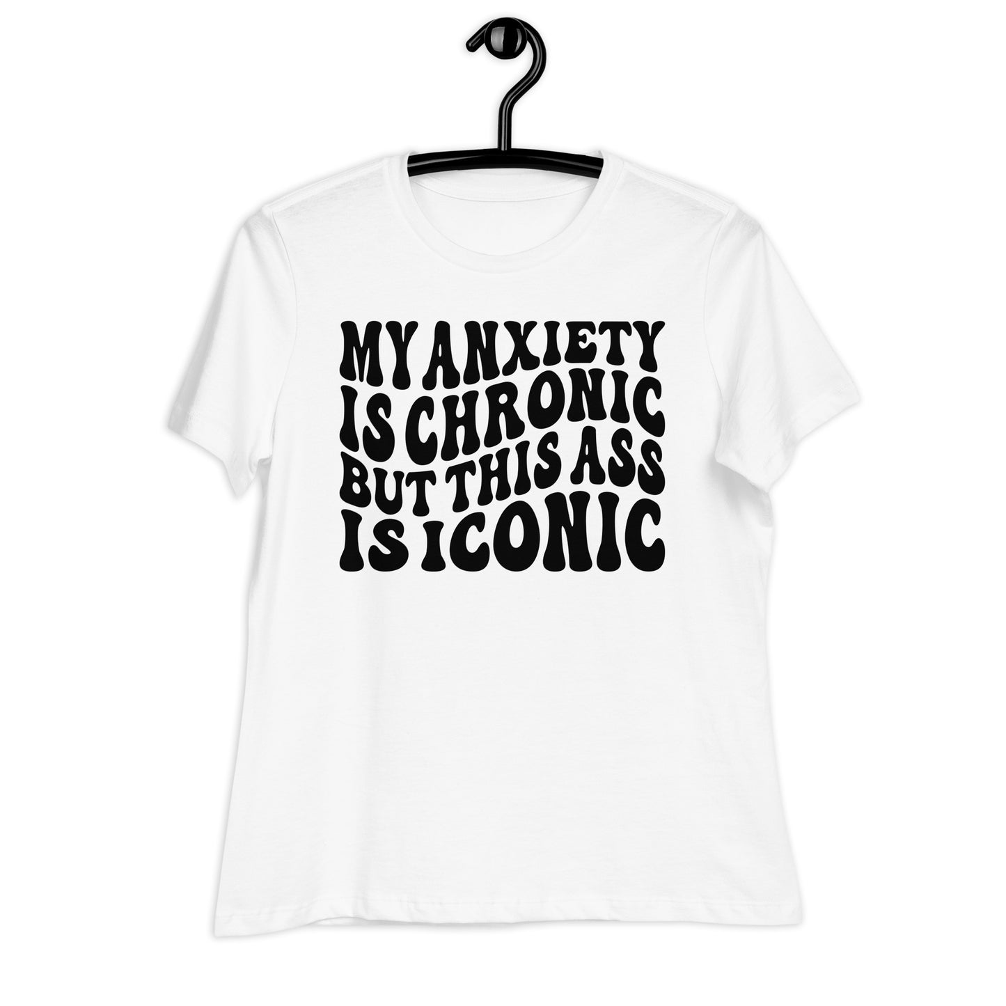 My Anxiety is Chronic but This Ass is Iconic Bella Canvas Relaxed Women's T-Shirt