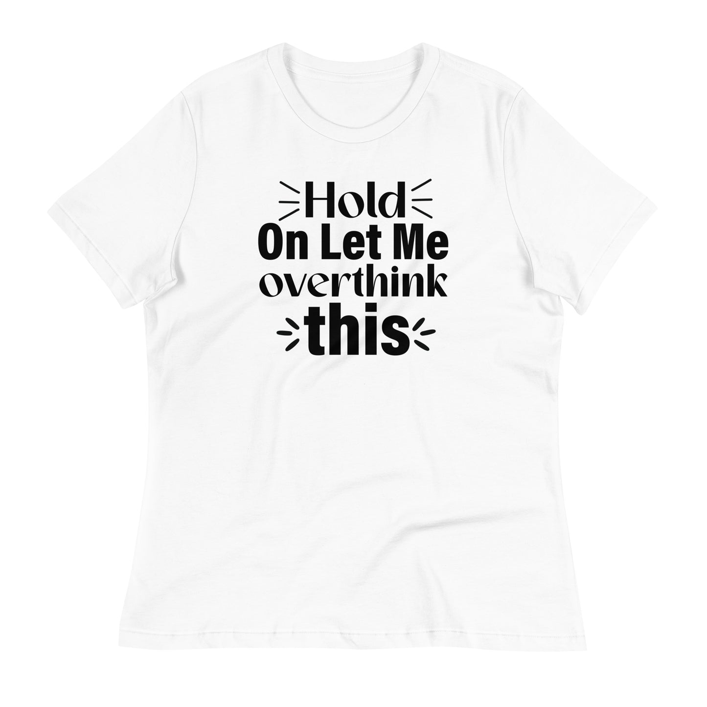 Hold On Let Me Overthink This Bella Canvas Relaxed Women's T-Shirt