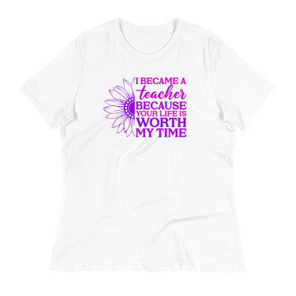 I Became a Teacher Because Your Life is Worth My Time Bella Canvas Relaxed Women's T-Shirt