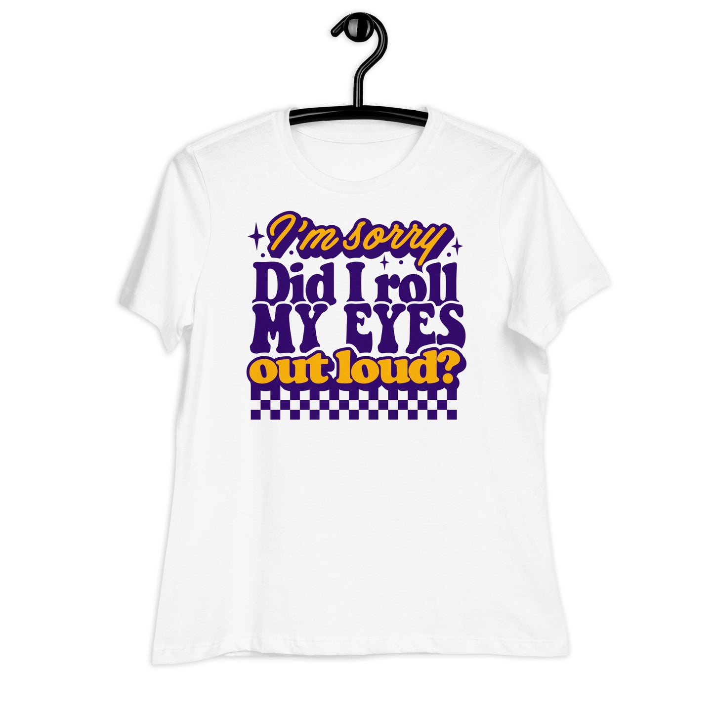 I'm Sorry, Did I Roll My Eyes Out Loud Bella Canvas Relaxed Women's T-Shirt