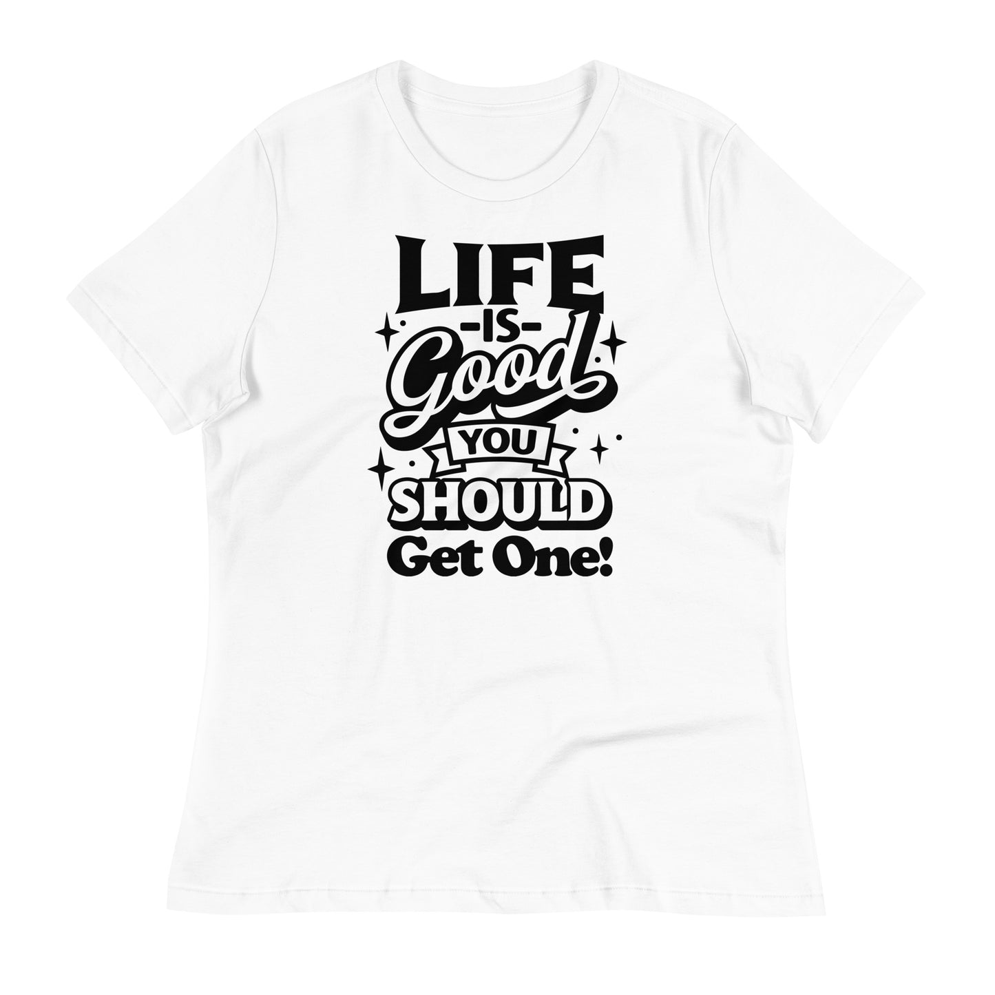 Life is Good, You Should Get One Funny Bella Canvas Relaxed Women's T-Shirt