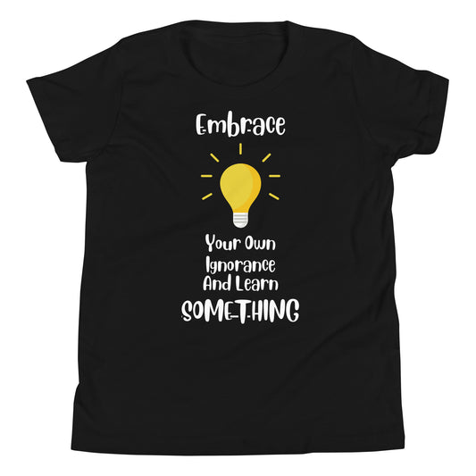 Embrace Your Ignorance and Learn Something Quality Cotton Bella Canvas Youth T-Shirt
