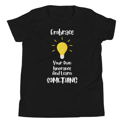 Embrace Your Ignorance and Learn Something Quality Cotton Bella Canvas Youth T-Shirt