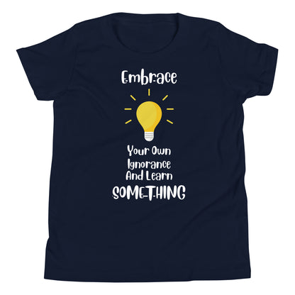 Embrace Your Ignorance and Learn Something Quality Cotton Bella Canvas Youth T-Shirt